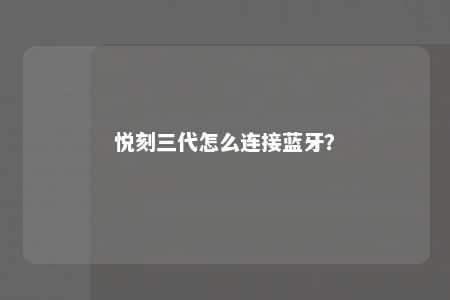 悦刻三代怎么连接蓝牙？ 
